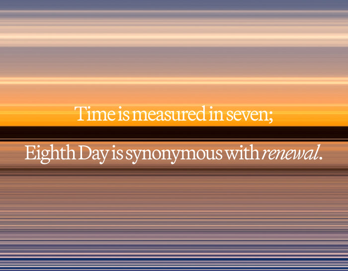 Time-is-measured-in-seven-days;-Eighth-Day-is-synonymous-with-renewal.